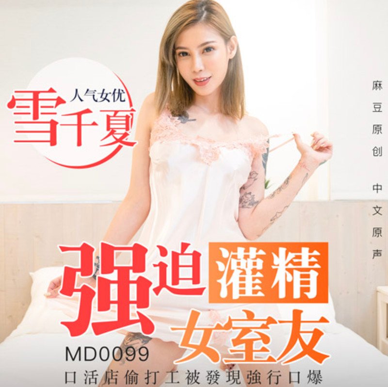 麻豆傳媒映畫最新國產AV佳作之MD0099-強迫灌精女室友-口活店偷打工被發現強行口爆-雪千夏