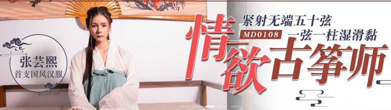 麻豆傳媒映畫最新國產AV佳作 MD0108 情慾古箏師 緊射無端五十弦 一弦一柱濕滑粘-古裝漢服-張蕓熙