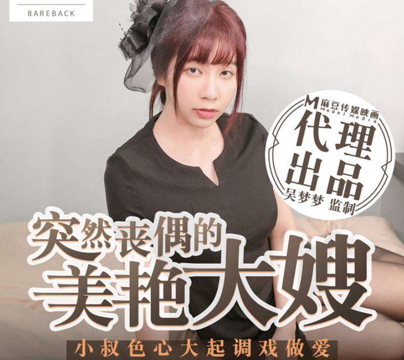 麻豆傳媒映畫最新國產AV佳作『未亡人』吳夢夢 突然喪偶的美豔大嫂 小叔色心大起調戲做愛