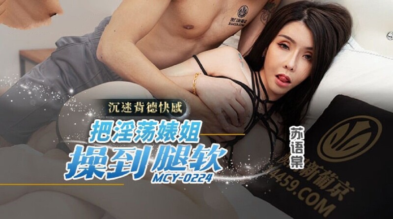 麻豆傳媒 MCY0224 把淫蕩婊姐操到腿軟 蘇語棠